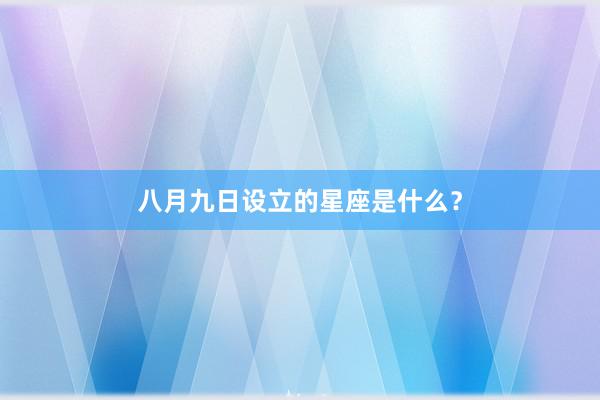 八月九日设立的星座是什么?