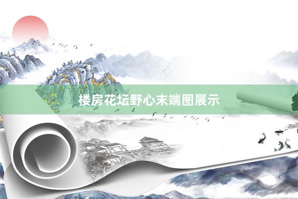 楼房花坛野心末端图展示