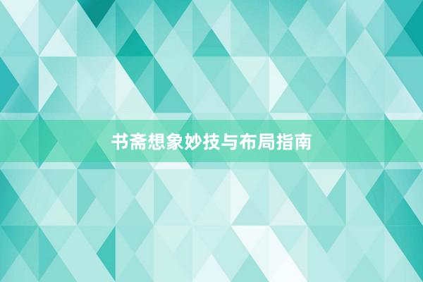书斋想象妙技与布局指南
